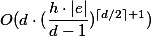 $O(d \cdot (\frac{h \cdot |e|}{d-1})^{\lceil d/2 \rceil +1})$